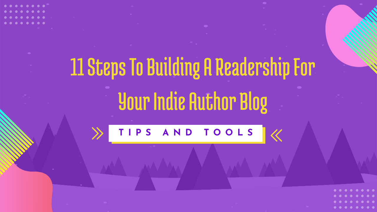 11 Steps to Building a Readership for Your Indie Author Blog: Tips and Tools