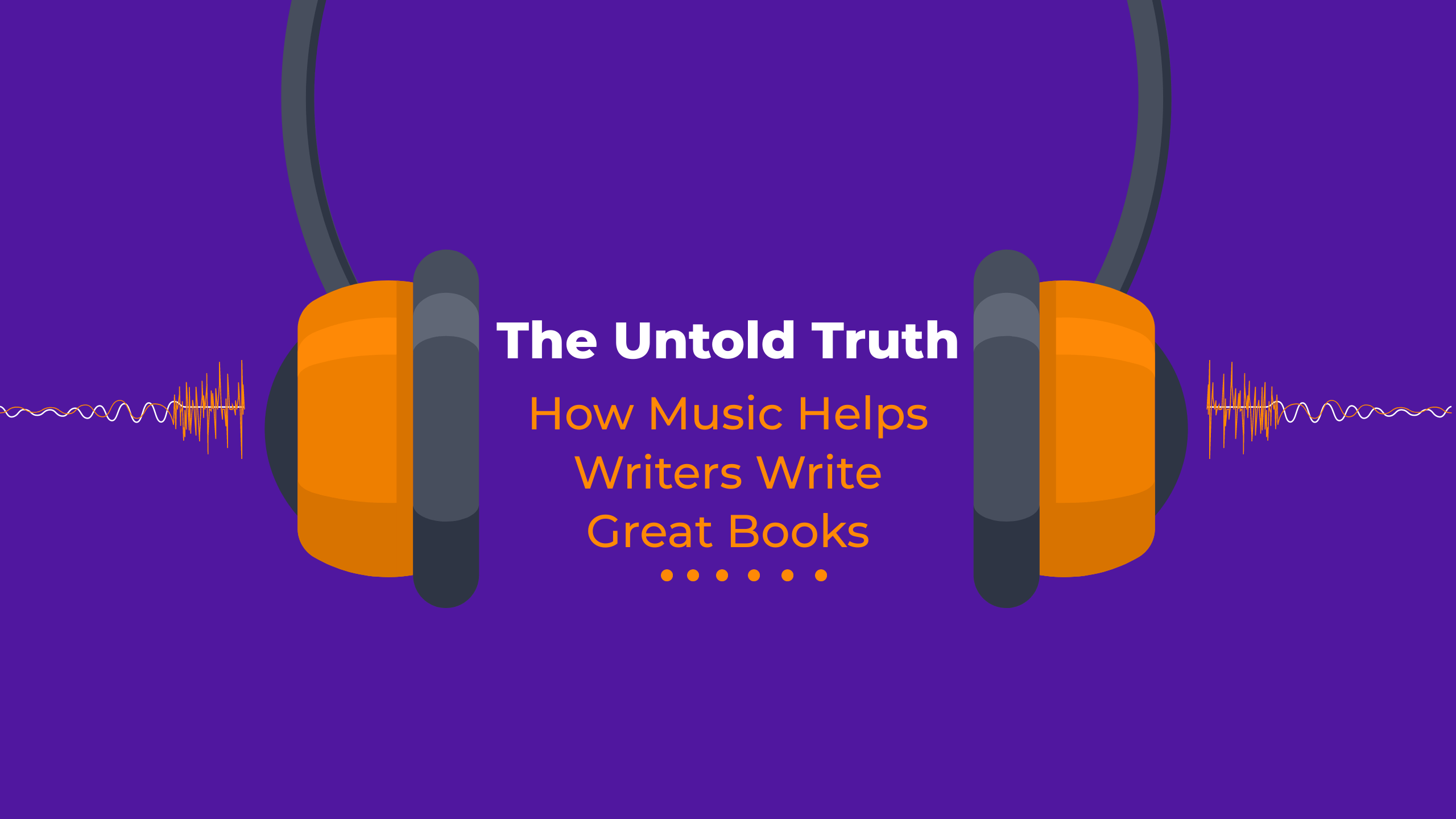 The Untold Truth: How Music Helps Writers Write Great Books
