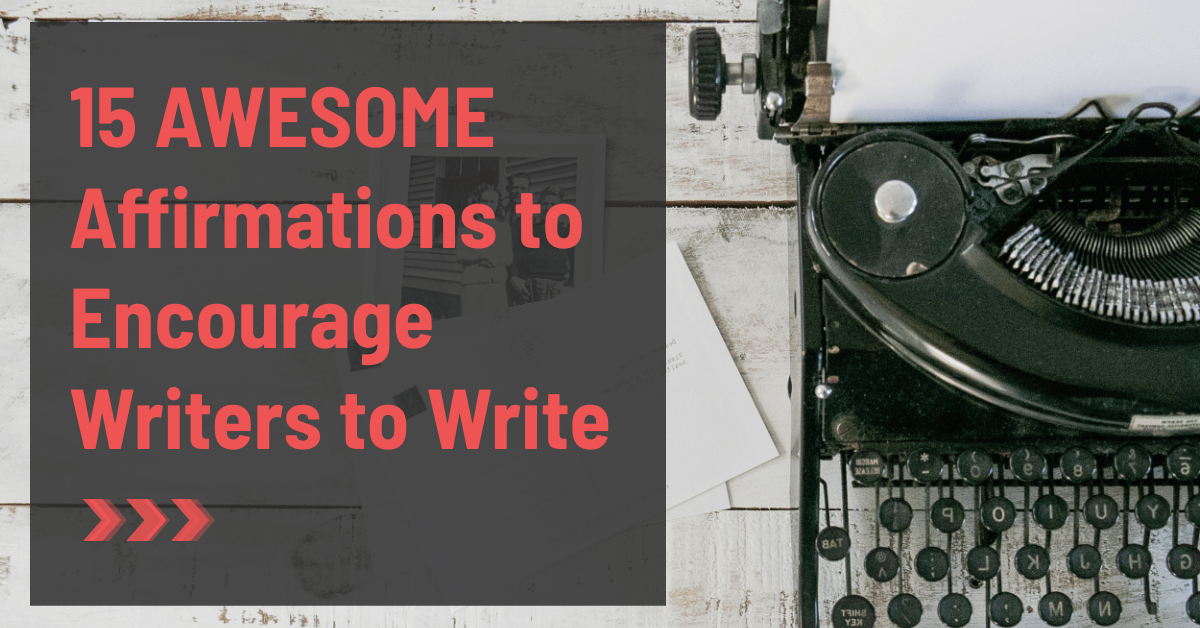 15 AWESOME Affirmations to Encourage Writers to Write