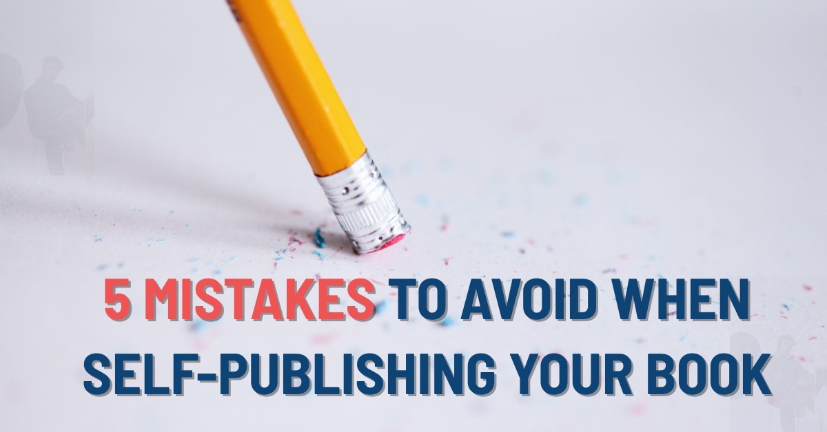 5 Mistakes to Avoid When Self-Publishing Your Book