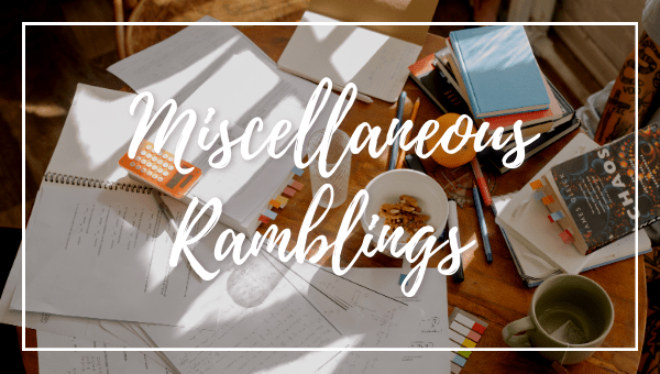 Miscellaneous Ramblings