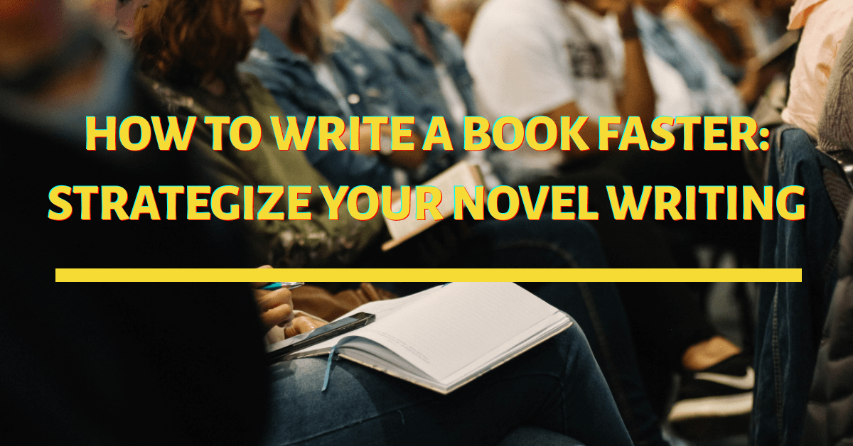 How to Write a Book Faster: Strategize Your Novel Writing