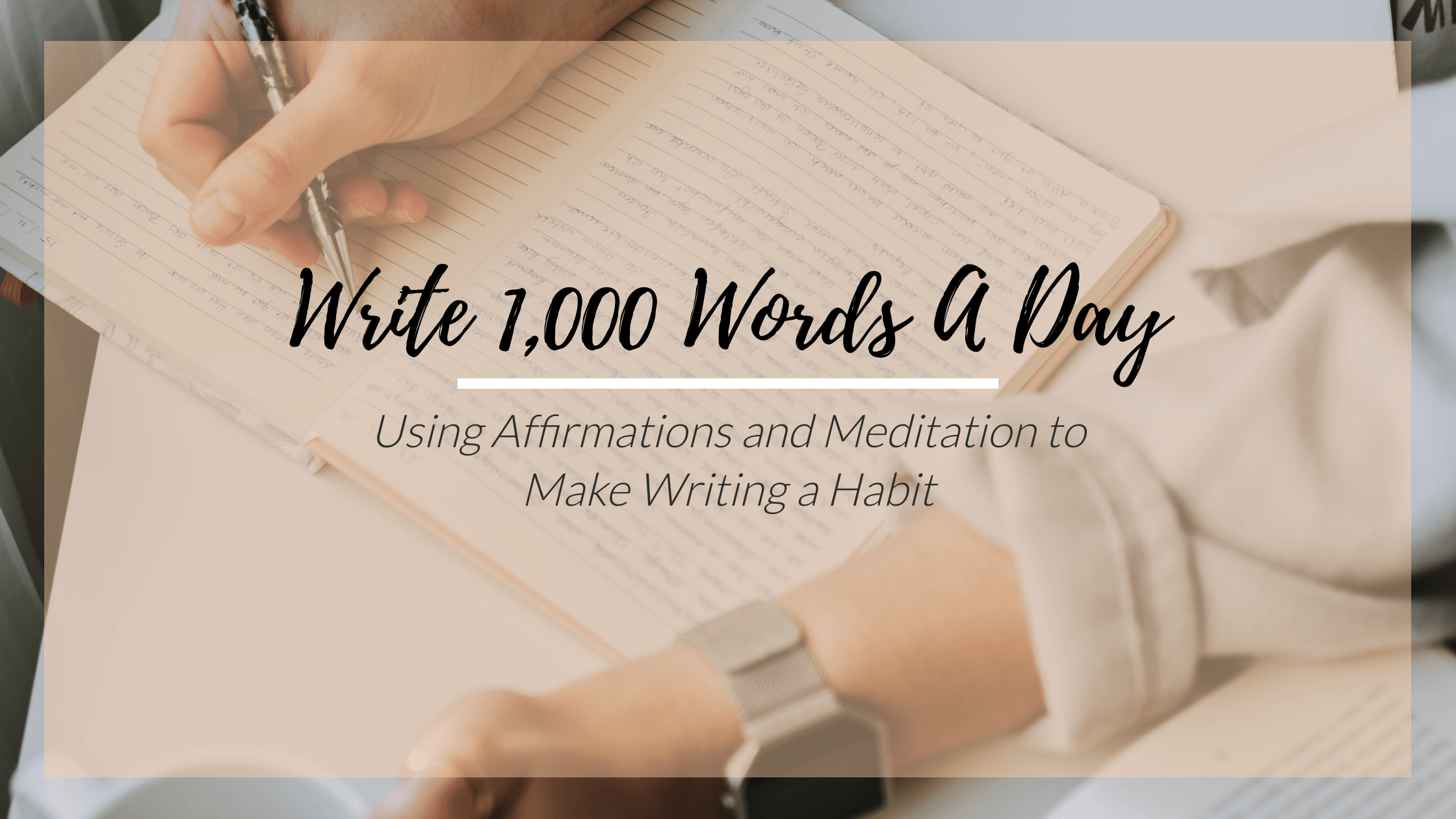 Write 1,000 words a day: Using Affirmations and Meditation to Make Writing a Habit